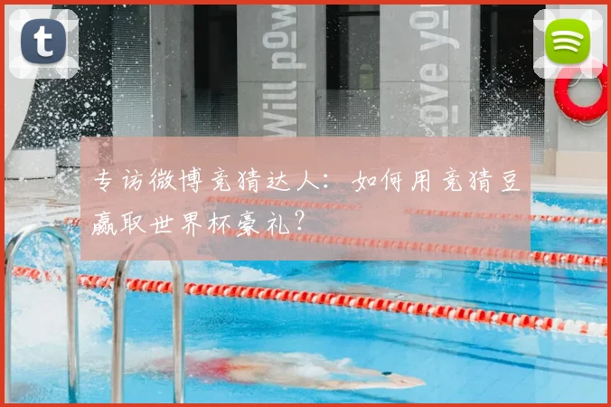 专访微博竞猜达人:如何用竞猜豆赢取世界杯豪礼?