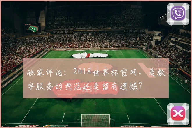 独家评论:2018世界杯官网,是数字服务的典范还是留有遗憾?