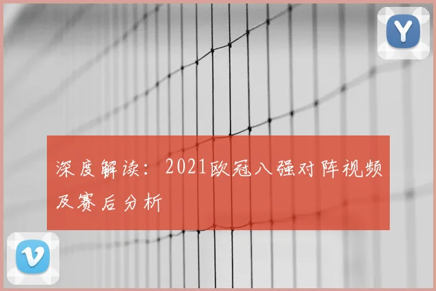 深度解读：2021欧冠八强对阵视频及赛后分析